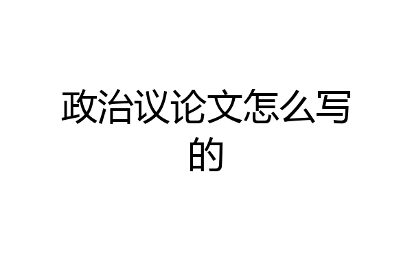 政治议论文怎么写的