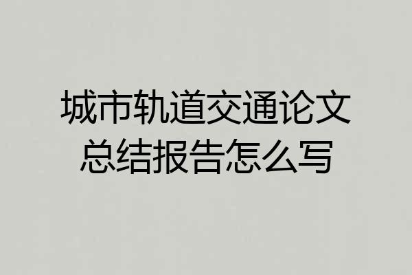 城市轨道交通论文总结报告怎么写