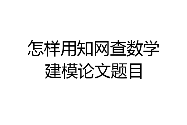 怎样用知网查数学建模论文题目