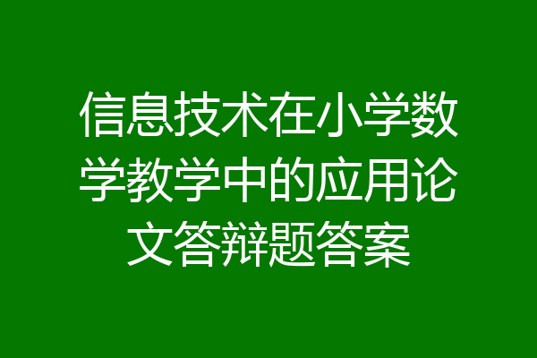 信息技术在小学数学教学中的应用论文答辩题答案