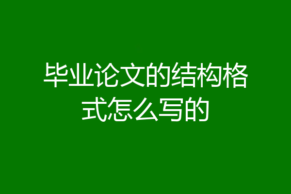 毕业论文的结构格式怎么写的