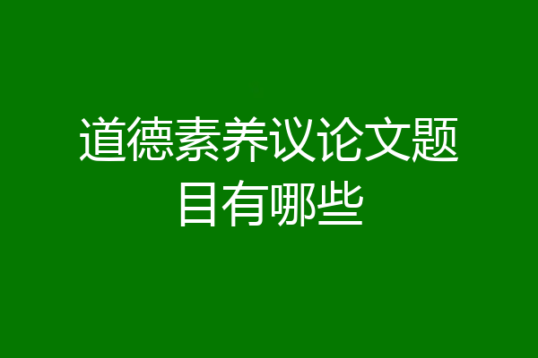 道德素养议论文题目有哪些