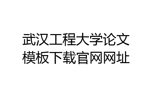 武汉工程大学论文模板下载官网网址