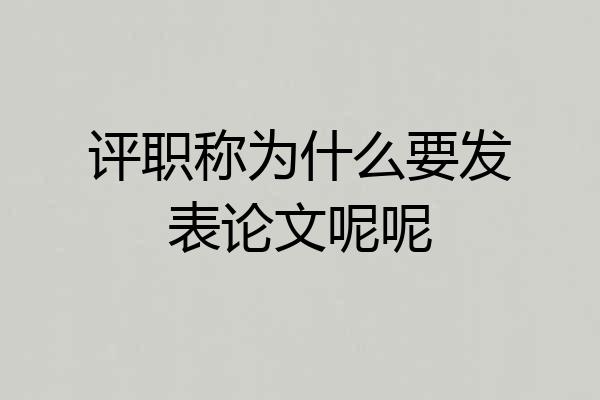 评职称为什么要发表论文呢呢