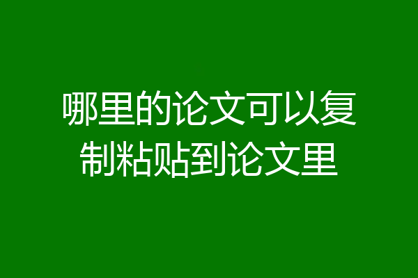 哪里的论文可以复制粘贴到论文里