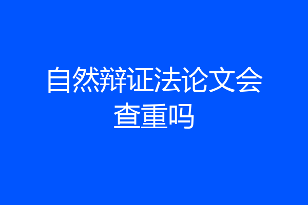 自然辩证法论文会查重吗