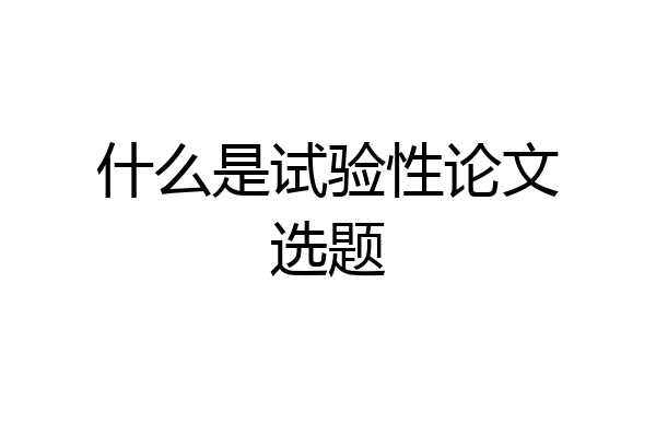 什么是试验性论文选题