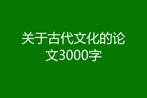 关于古代文化的论文3000字