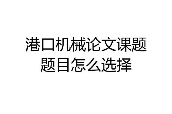 港口机械论文课题题目怎么选择