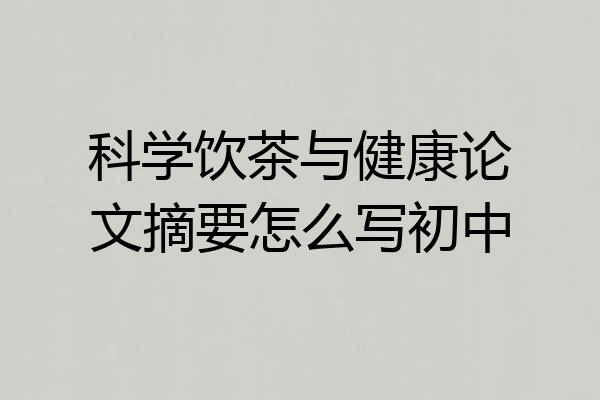 科学饮茶与健康论文摘要怎么写初中