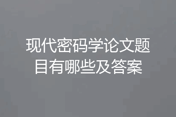 现代密码学论文题目有哪些及答案