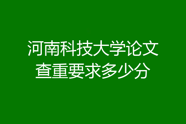 河南科技大学论文查重要求多少分