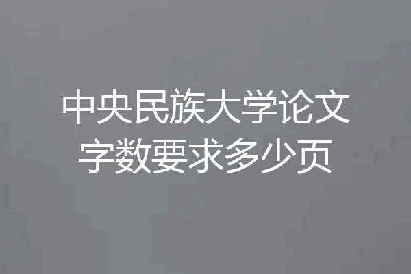 中央民族大学论文字数要求多少页