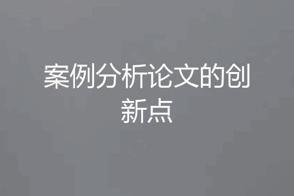 案例分析论文的创新点