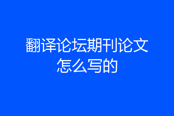 翻译论坛期刊论文怎么写的