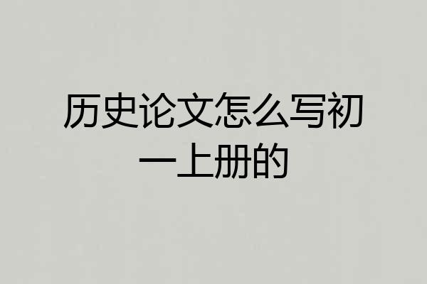 历史论文怎么写初一上册的