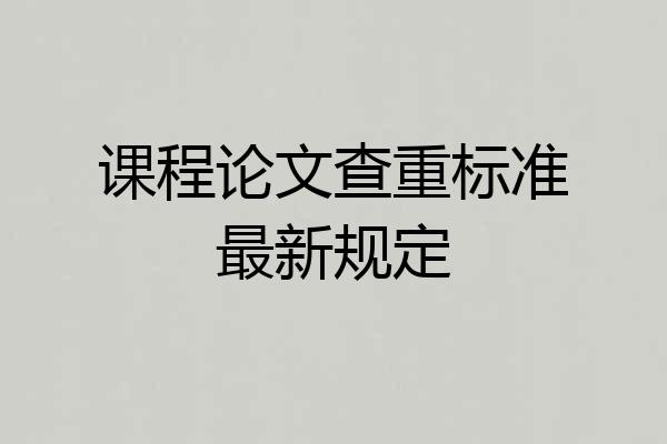 课程论文查重标准最新规定