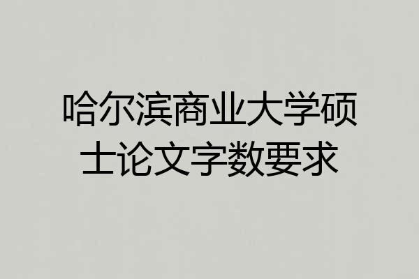 哈尔滨商业大学硕士论文字数要求