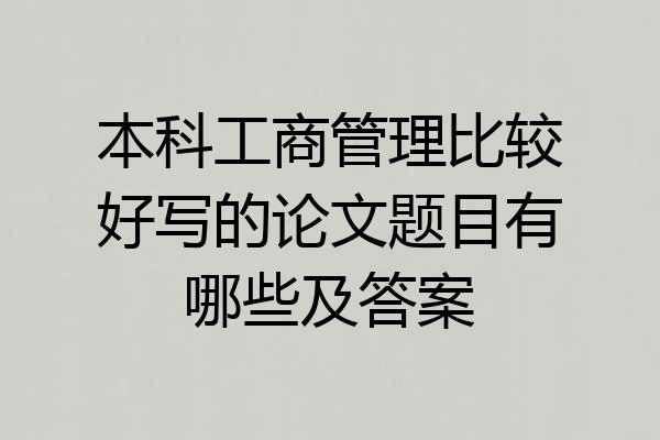 本科工商管理比较好写的论文题目有哪些及答案