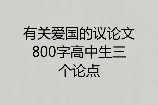 有关爱国的议论文800字高中生三个论点