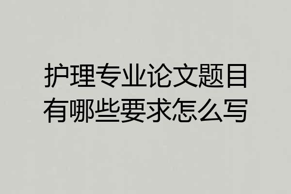 护理专业论文题目有哪些要求怎么写
