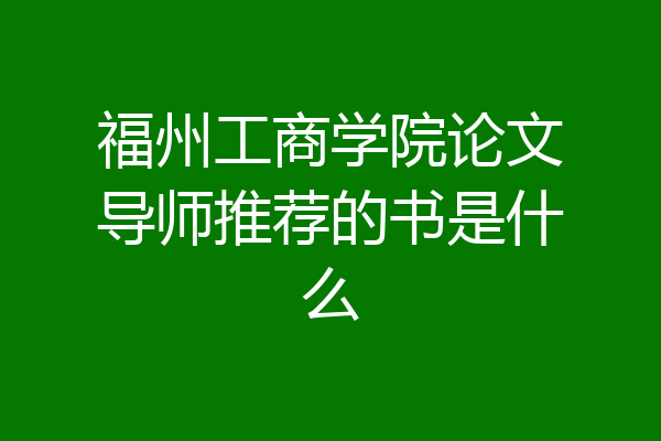 福州工商学院论文导师推荐的书是什么
