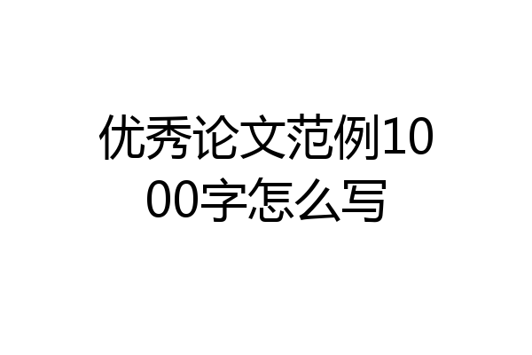 优秀论文范例1000字怎么写