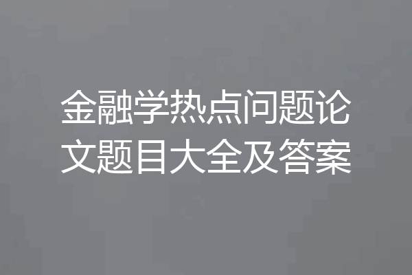 金融学热点问题论文题目大全及答案