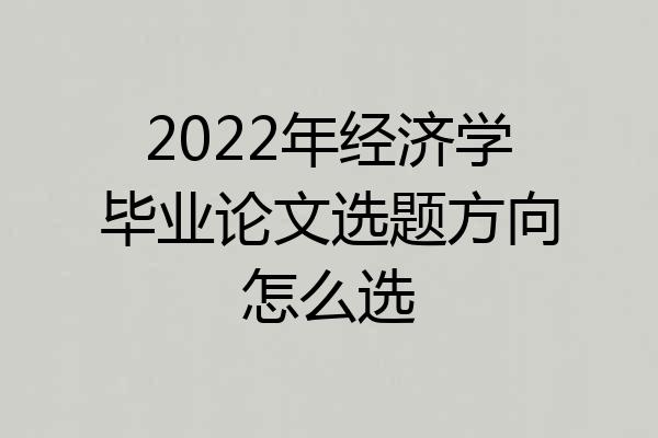 2022年经济学毕业论文选题方向怎么选