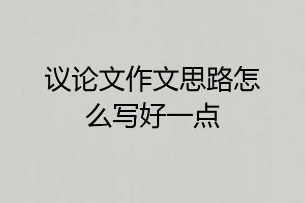 议论文作文思路怎么写好一点