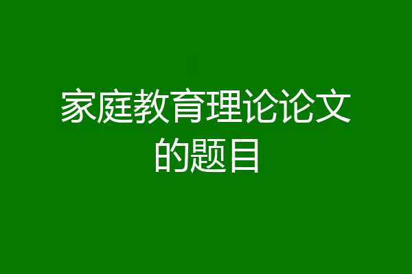 家庭教育理论论文的题目