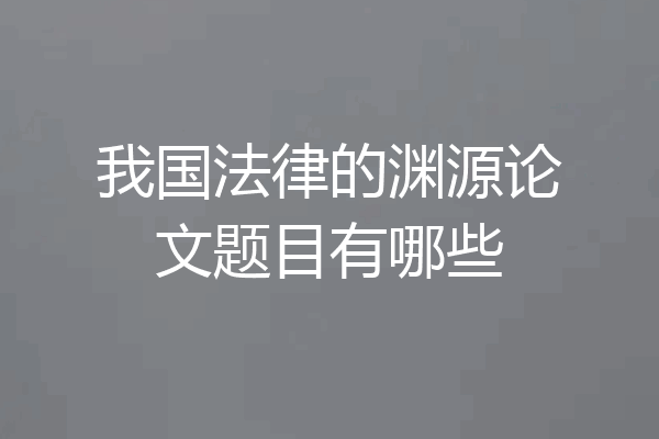 我国法律的渊源论文题目有哪些