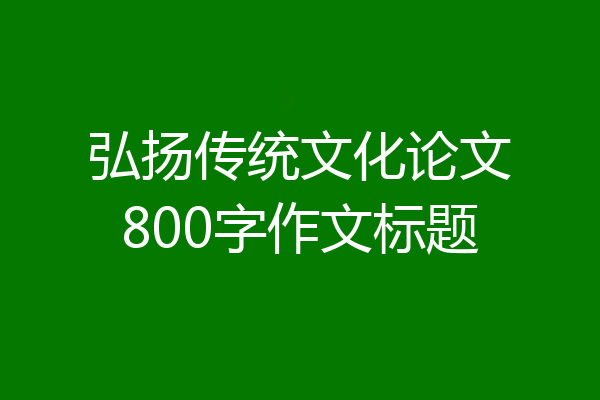弘扬传统文化论文800字作文标题