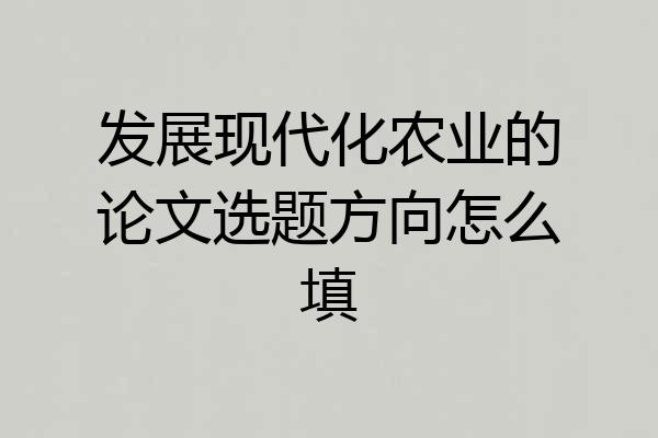 发展现代化农业的论文选题方向怎么填