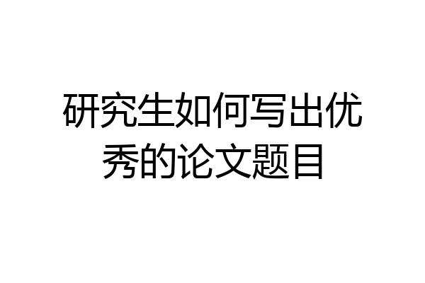 研究生如何写出优秀的论文题目