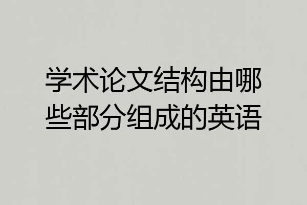 学术论文结构由哪些部分组成的英语