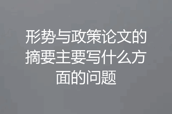 形势与政策论文的摘要主要写什么方面的问题
