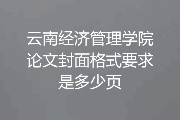 云南经济管理学院论文封面格式要求是多少页