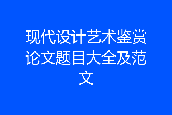 现代设计艺术鉴赏论文题目大全及范文