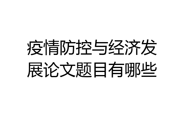 疫情防控与经济发展论文题目有哪些