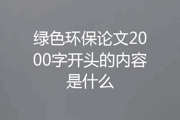 绿色环保论文2000字开头的内容是什么