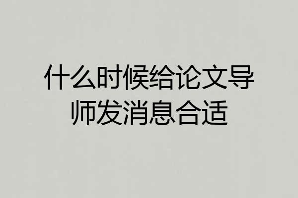 什么时候给论文导师发消息合适