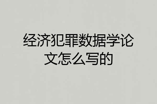 经济犯罪数据学论文怎么写的