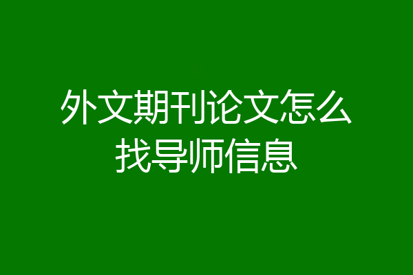 外文期刊论文怎么找导师信息