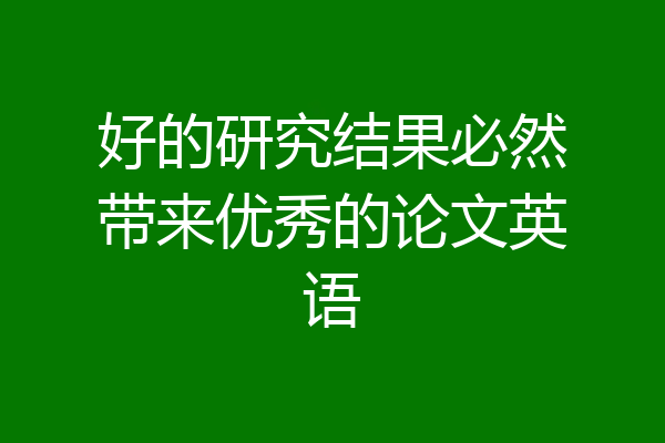 好的研究结果必然带来优秀的论文英语