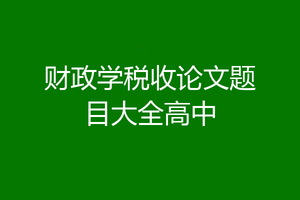 财政学税收论文题目大全高中