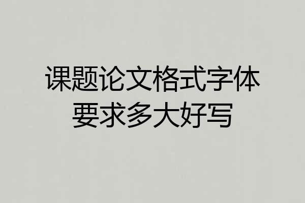 课题论文格式字体要求多大好写
