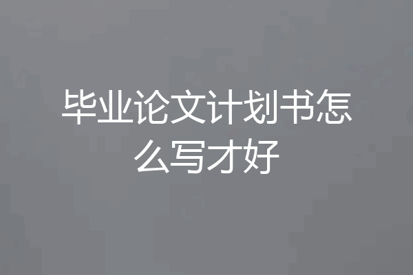 毕业论文计划书怎么写才好