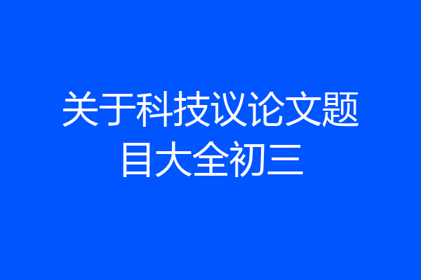 关于科技议论文题目大全初三