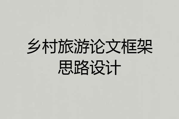 乡村旅游论文框架思路设计